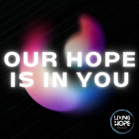 Our Hope is in You