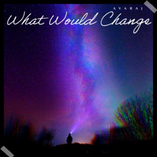 What Would Change lyrics | Boomplay Music