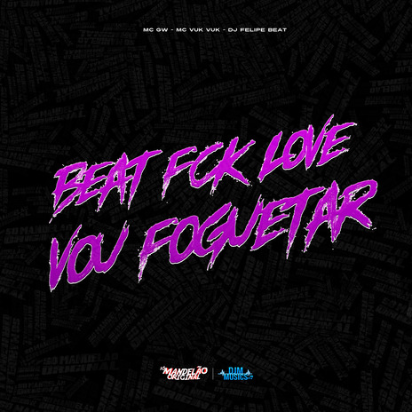 Beat Fck Love Vou Foguetar ft. Mc Vuk Vuk & DJ Felipe Beat | Boomplay Music