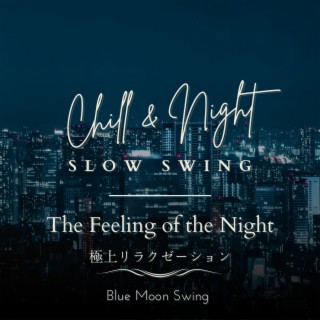 Chill & Night Slow Swing:極上リラクゼーション - The Feeling of the Night