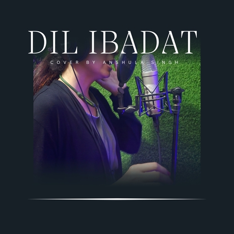 Dil Ibadat (unplugged cover) ft. Shail vishwakarma | Boomplay Music