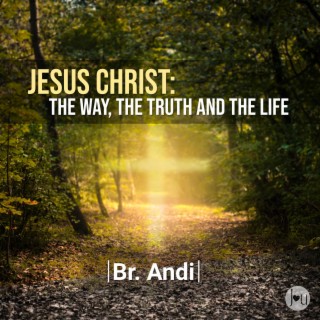 Jesus Christ: The way, the truth and the life