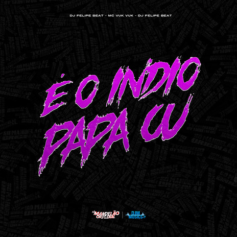 Dj Felipe Beat É o Indio Papa Cu ft. DJ Felipe Beat | Boomplay Music