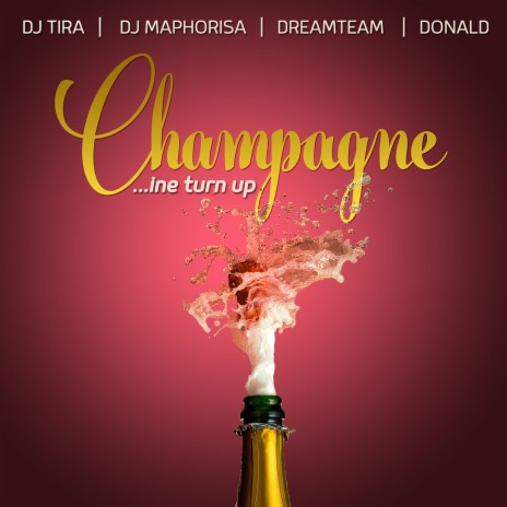 Champagne (Ine Turn Up) ft. DJ Maphorisa, DreamTeam & Donald | Boomplay Music