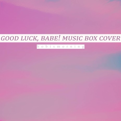 Good Luck, Babe! (Music Box Cover) | Boomplay Music