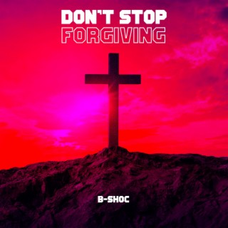 Don't Stop Forgiving