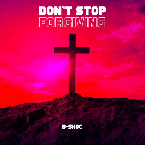 Don't Stop Forgiving | Boomplay Music