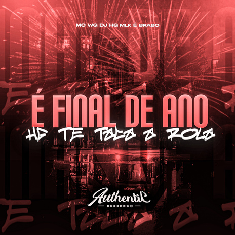 É Final de Ano Hg Te Taca a Rola ft. MC WG & Authentic Records | Boomplay Music