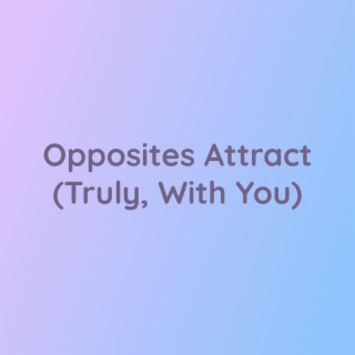 Opposites Attract (Truly, With You)