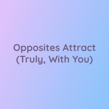 Opposites Attract (Truly, With You) | Boomplay Music