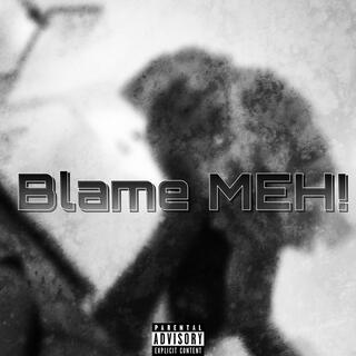 Blame MEH!