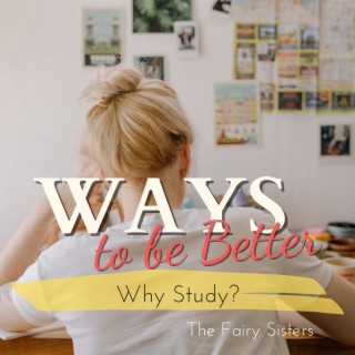 Ways to be Better - Why Study?