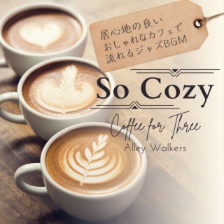 So Cozy:居心地の良いおしゃれなカフェで流れるジャズBGM - Coffee for Three