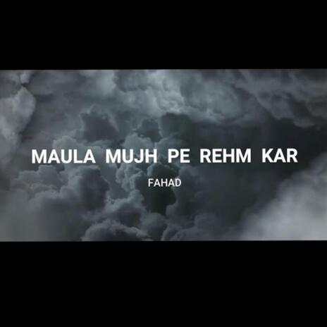 Fahad (Maula Muje Pe Rehm Kar) | Boomplay Music