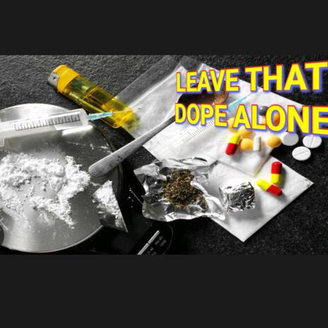 LEAVE THAT DOPE ALONE | Boomplay Music