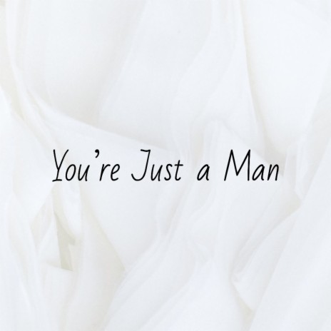 You're Just a Man | Boomplay Music