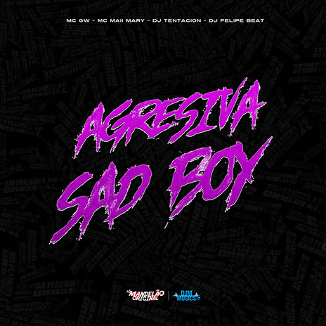 Agressiva Sad Boy ft. Mc Mary Maii, DJ Tentacion & DJ Felipe Beat | Boomplay Music