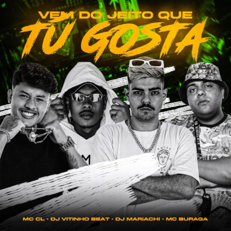 Vem do Jeito Que Tú Gosta ft. Mc CL, DJ MARIACHI & Dj Vitinho Beat | Boomplay Music