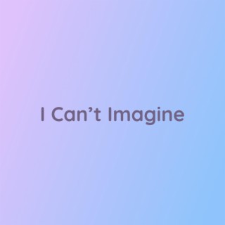 I Can't Imagine