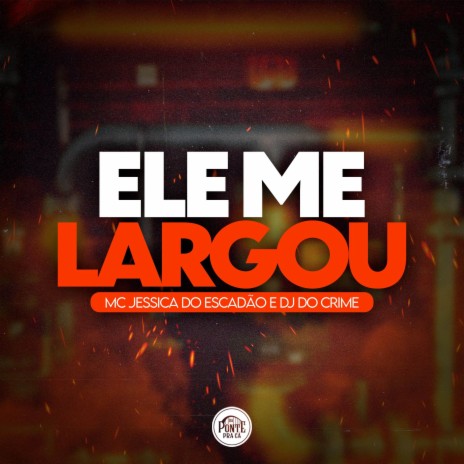 Ele me largou ft. Dj do crime & Da Ponte Pra Cá | Boomplay Music