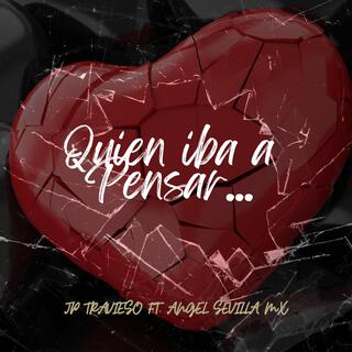 Quien iba a Pensar ft. Angel Sevilla Mx lyrics | Boomplay Music