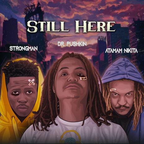 Still Here ft. Dr. Pushkin, Ataman Nikita & Strongman | Boomplay Music