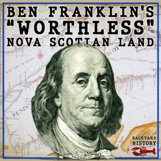 Ben Franklin’s ”Worthless” Nova Scotian Land