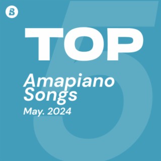 Top Amapiano Songs May 2024