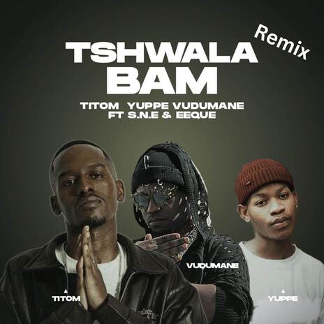 TSHWALA BAM (Remix) ft. TitoM, Yuppe, EeQue & S.N.E | Boomplay Music