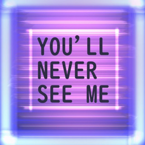 You'll Never See Me | Boomplay Music