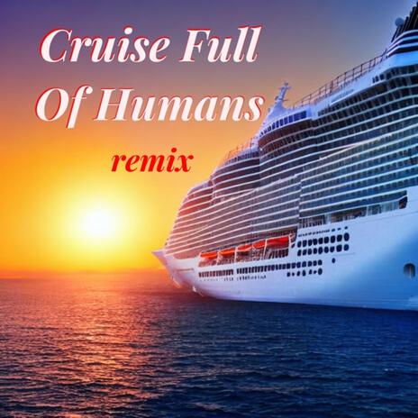 Cruise Full of Humans (Remix) | Boomplay Music