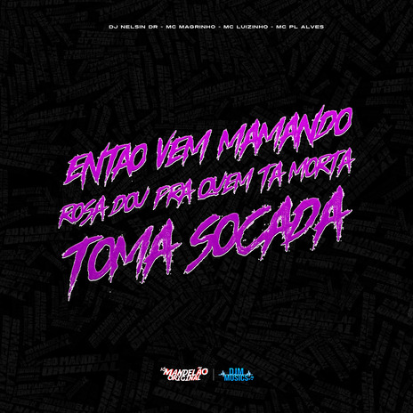 Então Vem Mamando - Rosa Dou pra Quem Ta Morta- Toma Socada (Mega Eletrofunk) ft. MC Luizinho, MC PL ALVES & DJ Nelsin Dr | Boomplay Music