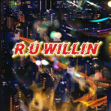 R U WILLIN | Boomplay Music