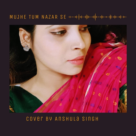 Mujhe Tum Nazar Se (unplugged cover) ft. Shail Vishwakarma | Boomplay Music