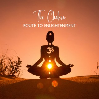 The Chakra - Route to Enlightenment: Sounds to Open The Chakras, Get The Engery Flowing, Spiritual Awakening