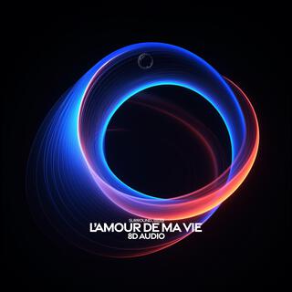 l’amour de ma vie (8D Audio)