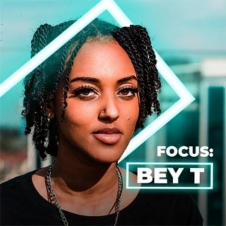 Focus: Bey T | Boomplay Music