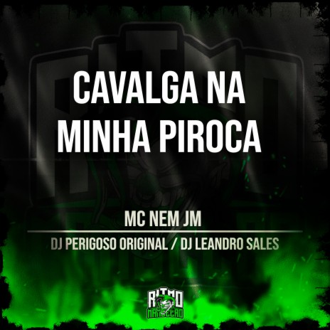 Cavalga na Minha Piroca ft. DJ Perigoso Original & DJ Leandro Sales | Boomplay Music