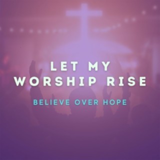 Let My Worship Rise