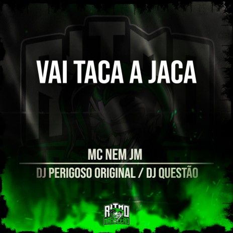 Vai Taca a Jaca ft. DJ Perigoso Original & DJ Questão | Boomplay Music