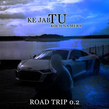 Road Trip 0.2 (Ke jab tu koch na mera) (Road Trip 0.2) | Boomplay Music