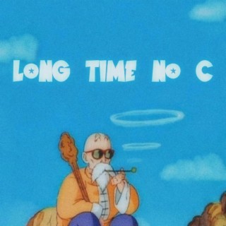 LONG TIME NO C