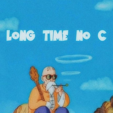 LONG TIME NO C