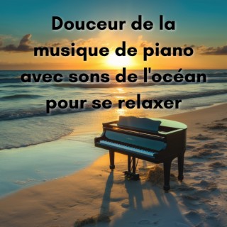 Douceur de la musique de piano avec sons de l'océan pour se relaxer