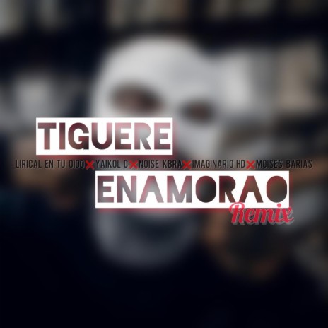 Tiguere Enamorao Remix (feat. lirical en tu oido) (lirical en tu oido; noise kbra ; imaginario hd; moises barias remix) | Boomplay Music
