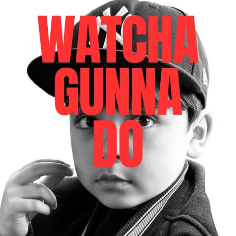 Watcha Gunna Do | Boomplay Music