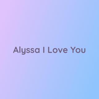 Alyssa I Love You