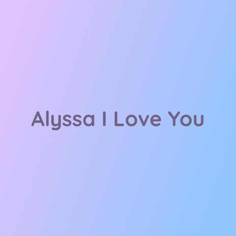 Alyssa I Love You | Boomplay Music