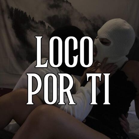 Loco Por Ti | Boomplay Music