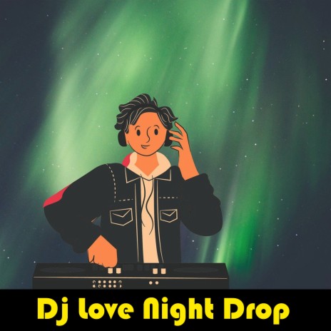 Dj Love Night Drop | Boomplay Music